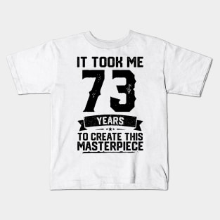 It Took Me 73 Years To Create This Masterpiece 73rd Birthday Kids T-Shirt